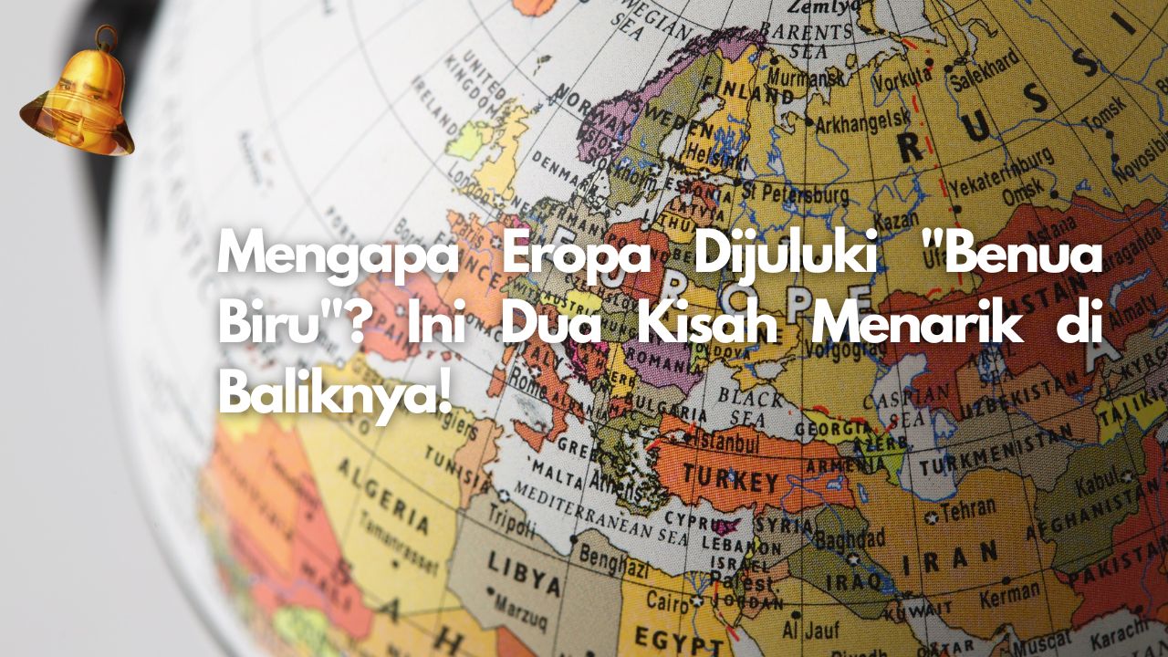 Mengapa Eropa Dijuluki "Benua Biru"? Ini Dua Kisah Menarik di Baliknya!