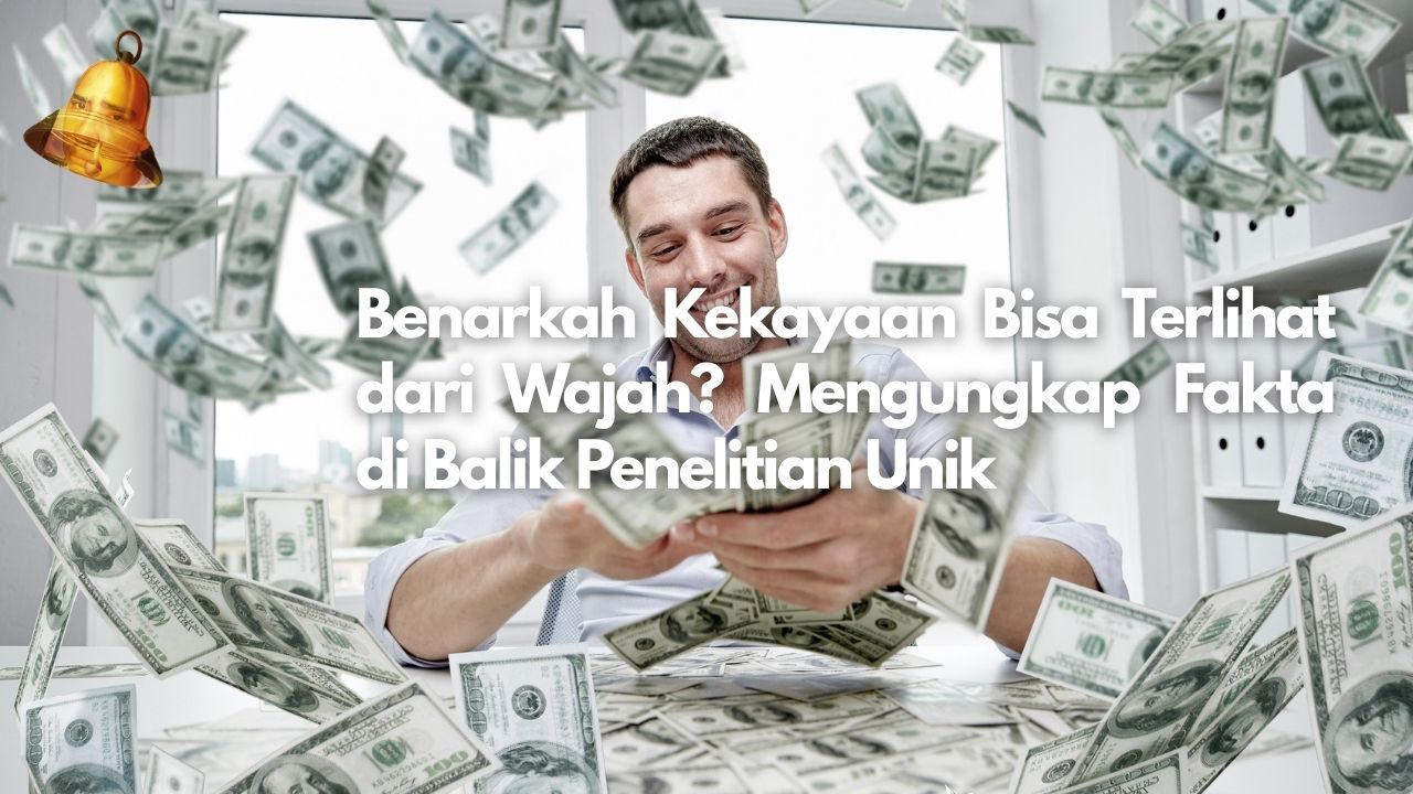 Benarkah Kekayaan Bisa Terlihat dari Wajah? Mengungkap Fakta di Balik Penelitian Unik