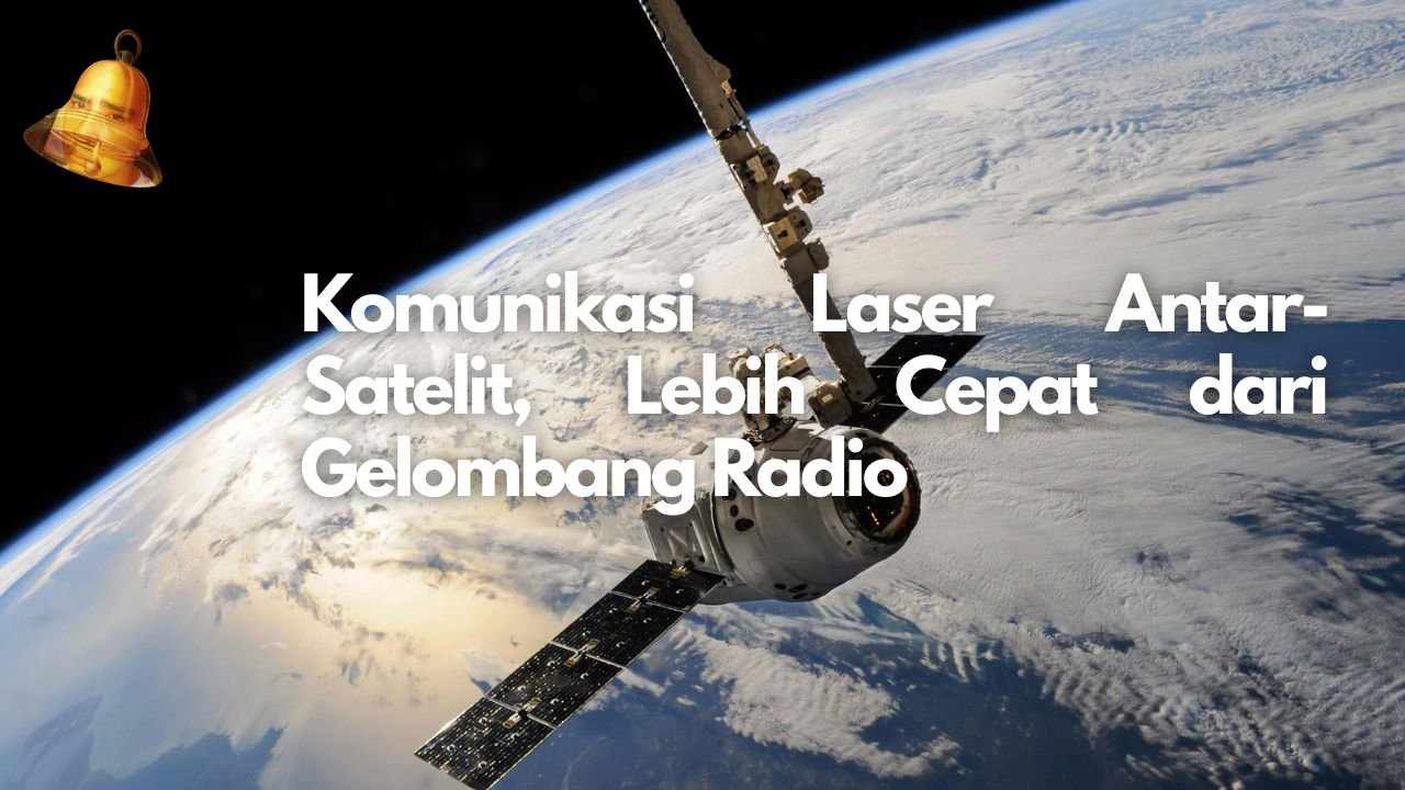 Komunikasi Laser Antar-Satelit, Lebih Cepat dari Gelombang Radio