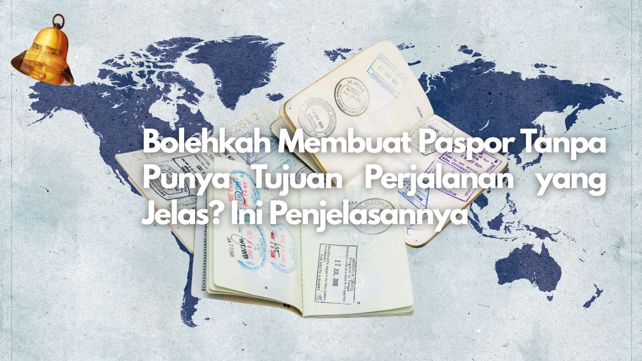 Bolehkah Membuat Paspor Tanpa Punya Tujuan Perjalanan yang Jelas? Ini Penjelasannya