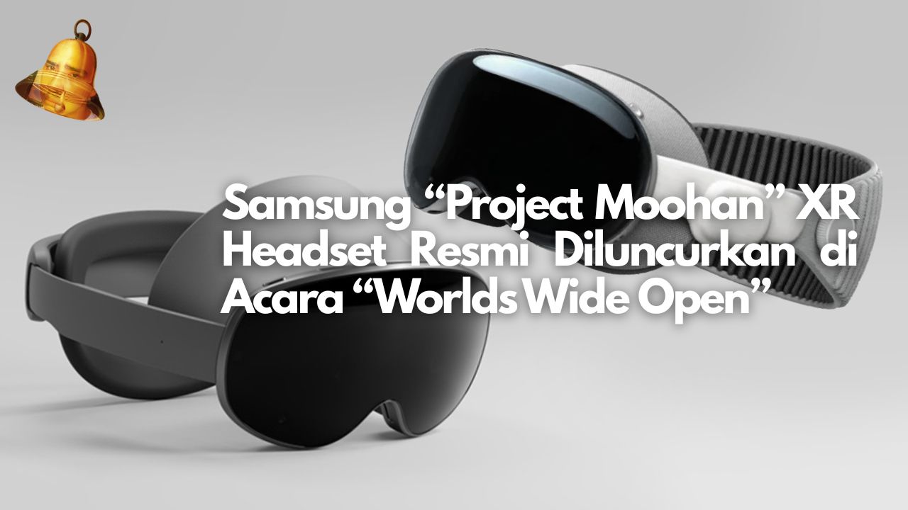 Samsung “Project Moohan” XR Headset Resmi Diluncurkan di Acara “Worlds Wide Open”