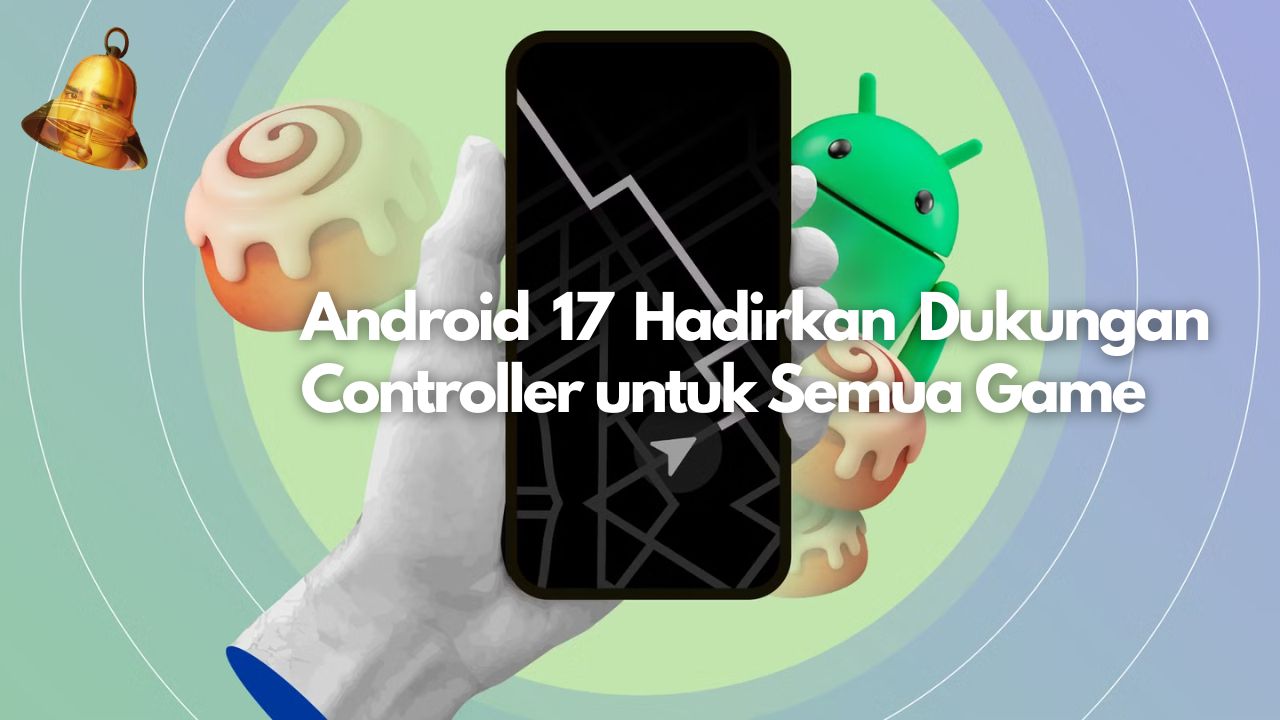Android 17 Hadirkan Dukungan Controller untuk Semua Game