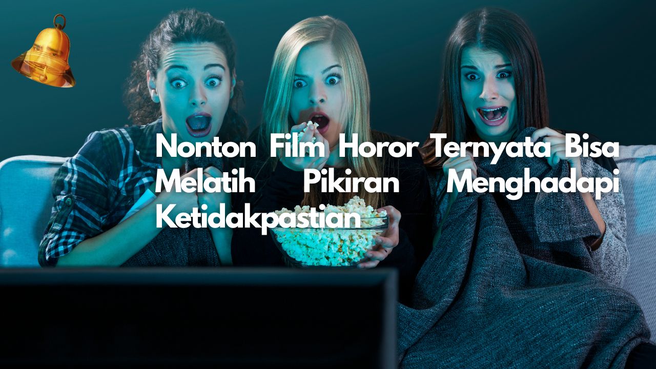 Nonton Film Horor Ternyata Bisa Melatih Pikiran Menghadapi Ketidakpastian