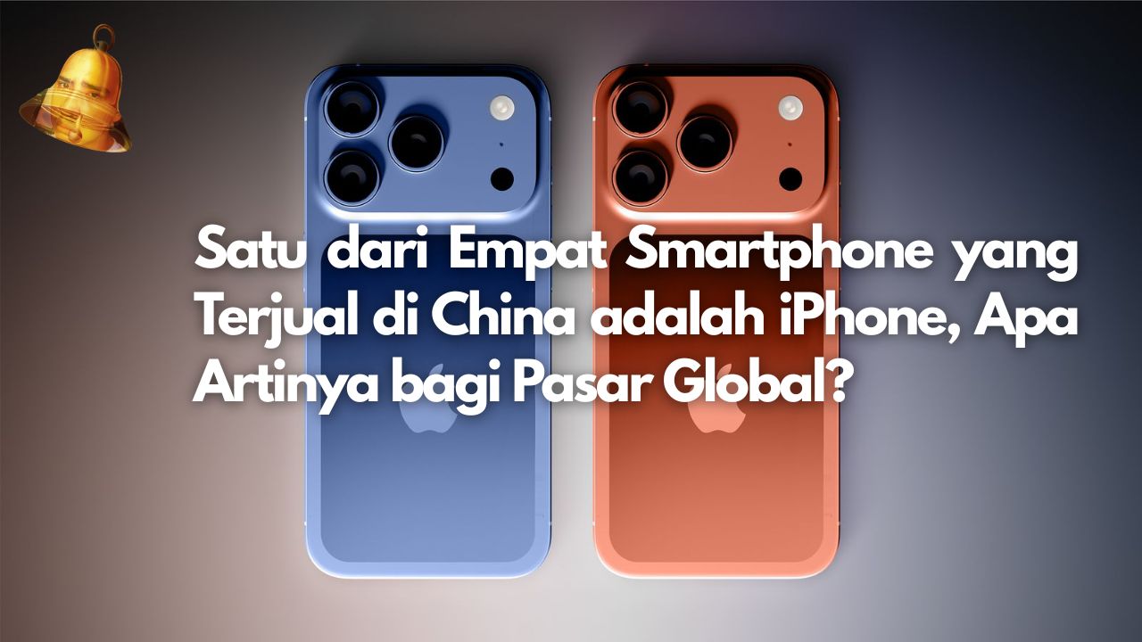 Satu dari Empat Smartphone yang Terjual di China adalah iPhone, Apa Artinya bagi Pasar Global?