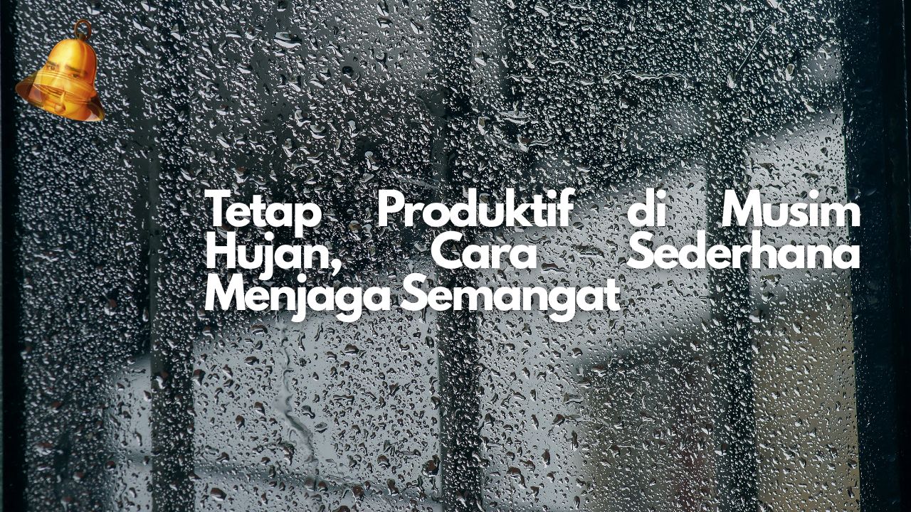 Tetap Produktif di Musim Hujan, Cara Sederhana Menjaga Semangat