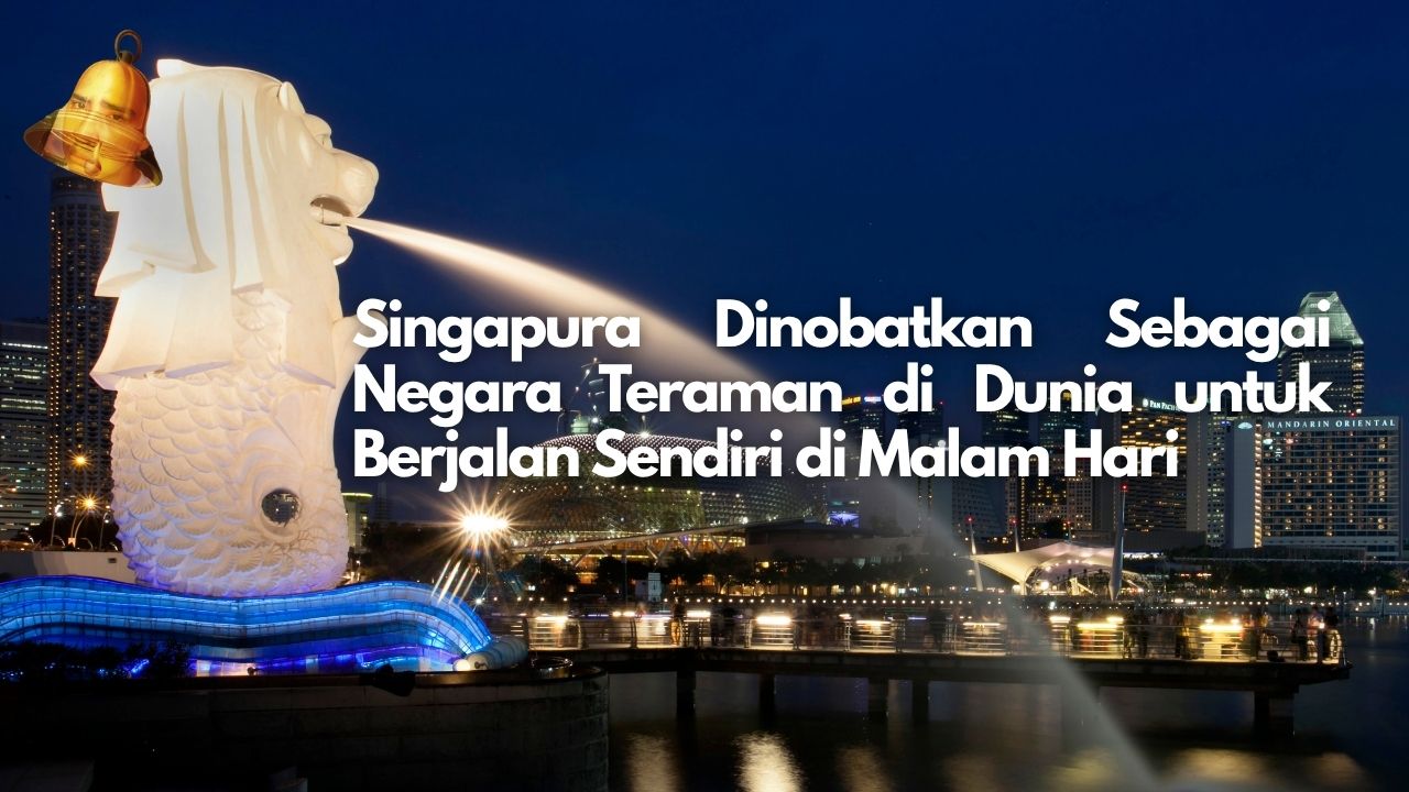 Singapura Dinobatkan Sebagai Negara Teraman di Dunia untuk Berjalan Sendiri di Malam Hari
