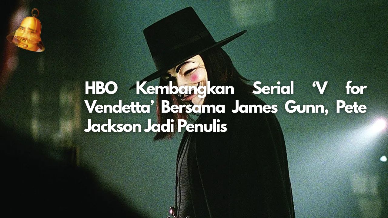 HBO Kembangkan Serial ‘V for Vendetta’ Bersama James Gunn, Pete Jackson Jadi Penulis