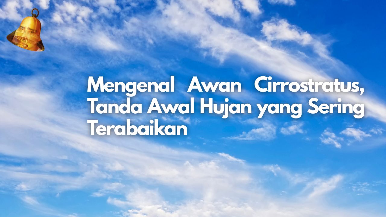 Mengenal Awan Cirrostratus, Tanda Awal Hujan yang Sering Terabaikan