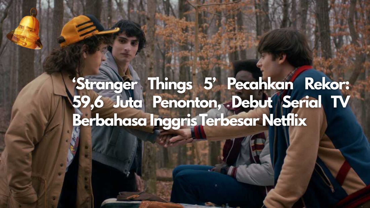 ‘Stranger Things 5’ Pecahkan Rekor: 59,6 Juta Penonton, Debut Serial TV Berbahasa Inggris Terbesar Netflix